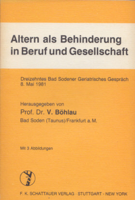 Altern als Behinderung in Beruf und Gesellschaft. Dreizehntes Bad Sodener Geriatrisches Gespräch, 8. Mai 1981. Mit 3 Abb. - Böhlau, Prof. Dr. V(olkmar) (Hg.)