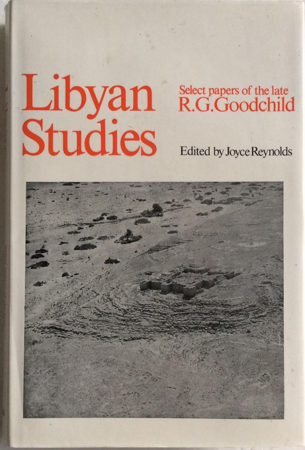 LIBYAN STUDIES SELECT PAPERS OF THE LATE R.G. GOODCHILD. - Reynolds, Joyce.
