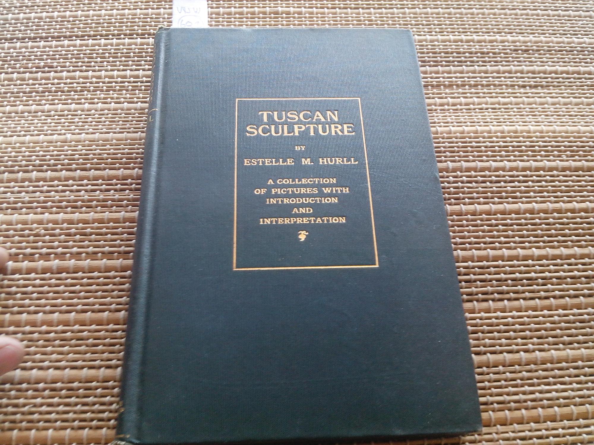 Tuscan Sculpture of the fifteen century. A collection of sixteen pictures reproducing works by Donatello, the Della Robbia, Mino Da Fiesole, and othe