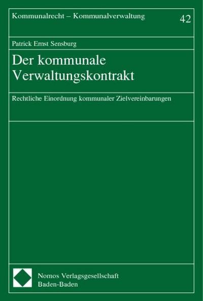 Der kommunale Verwaltungskontrakt : Rechtliche Einordnung kommunaler Zielvereinbarungen - Sensburg, Patrick Ernst