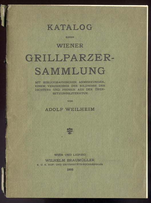 Katalog einer Wiener Grillparzer-Sammlung. Mit bibliographischen Anmerkungen, einem Verzeichnis der Bildnisse des Dichters und Proben aus der Übersetzungsliteratur - Weilheim Adolf