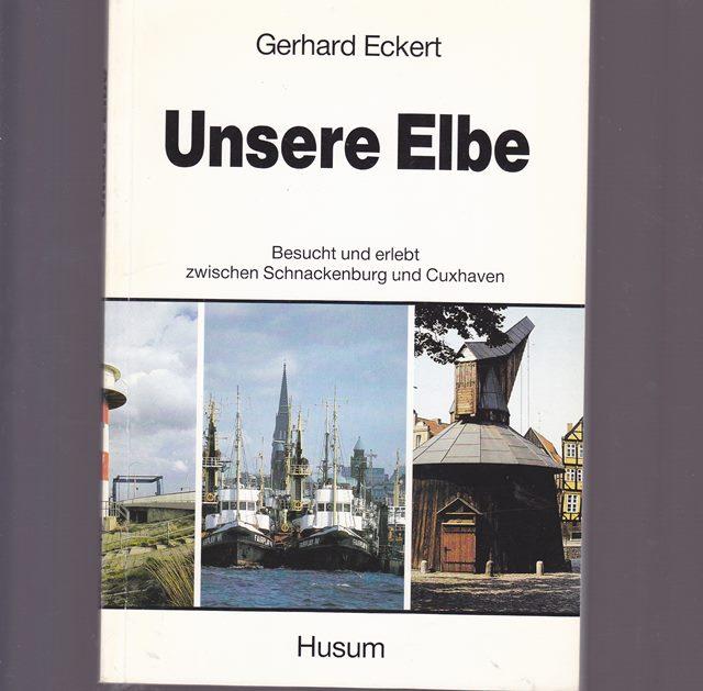 Unsere Elbe Besuch und erlebt zwischen schnackenburg und Cuxhaven. - Eckert, Gerhard