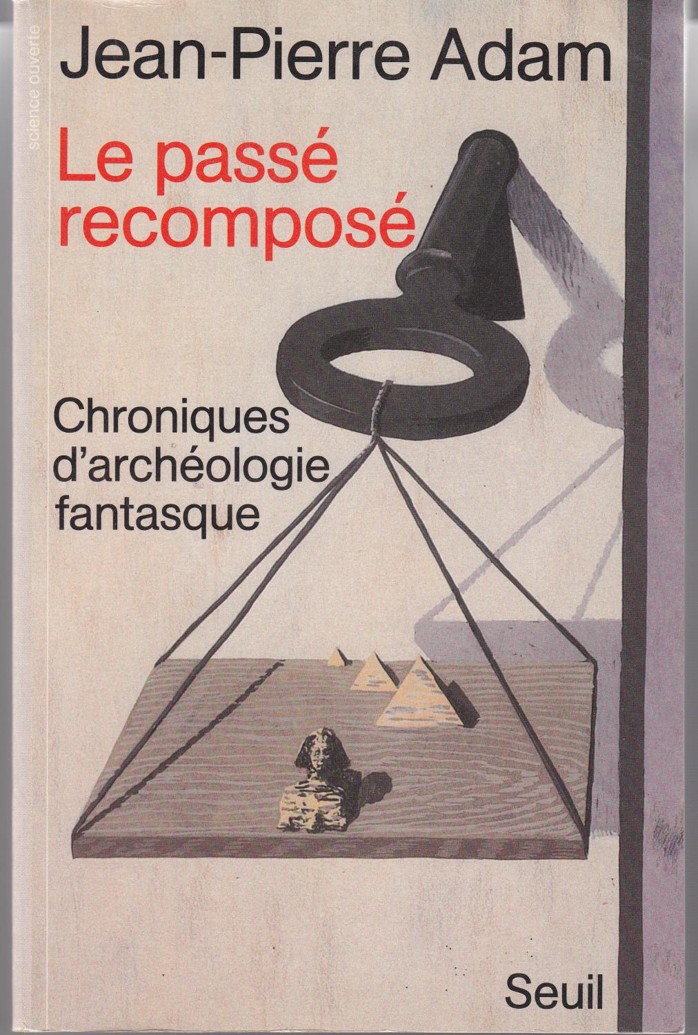 Le passé recomposé, chroniques d'archéologie fantasque. de Jean-Pierre ...