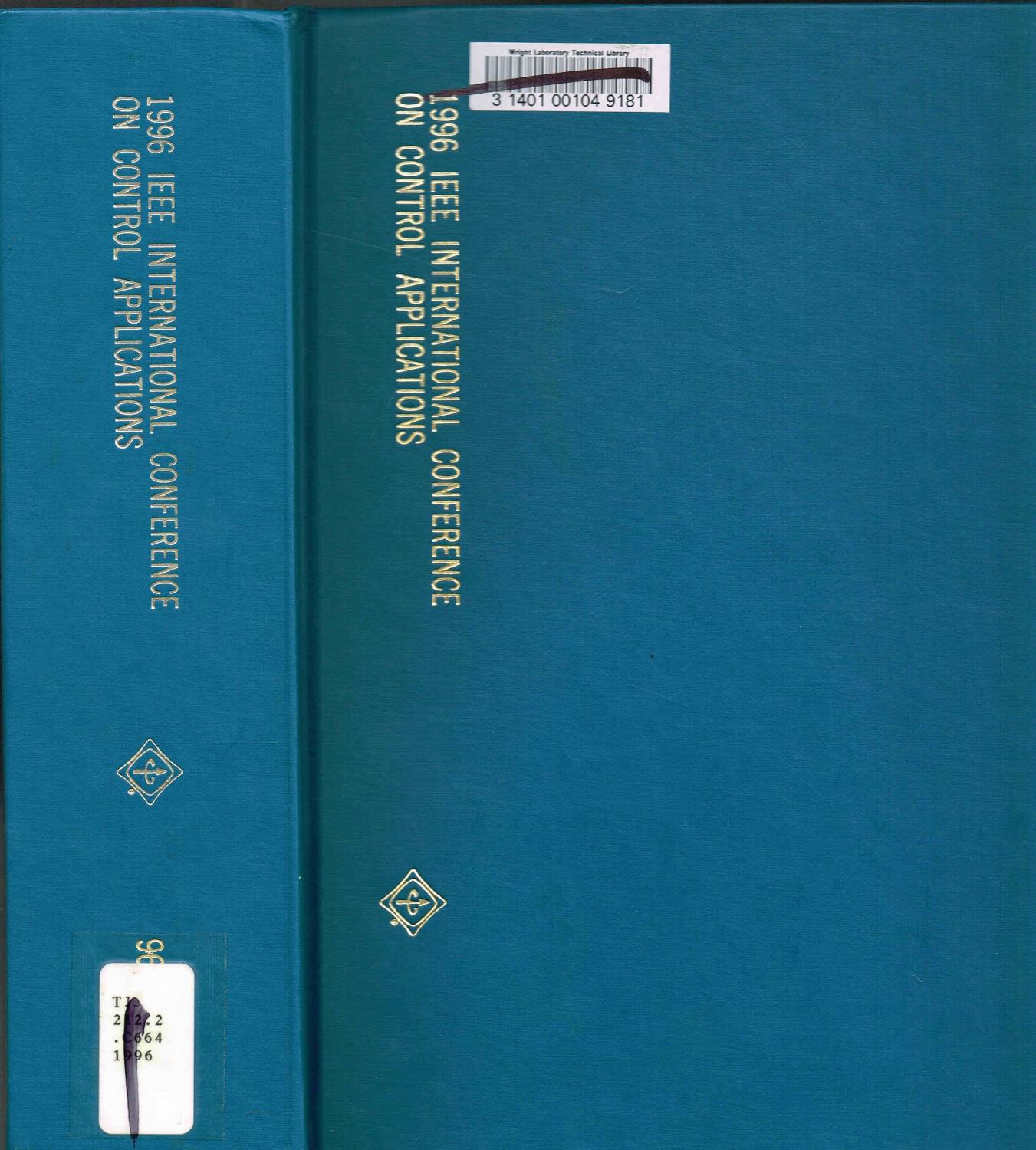 IEEE INTERNATIONAL CONFERENCE ON CONTROL APPLICATIONS / INTELLIGENT CONTROL / COMPUTER-AIDED CONTROL SYSTEM DESIGN, 1996, Sponsored by the IEEE CONTROL SYSTEMS SOCIETY, Proceedings of: 1 Volume, 15-18 September 1996, Ritz-Carlton, Dearborn, Michigan. - Yurkovich, Stephen (General Chair); Gonzalez, Oscar R. (Publications Chair); Institute of Electrical and Electronic Engineers (Author); et.al; Various