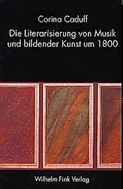 Die Literarisierung von Musik und bildender Kunst um 1800 - Corina Caduff