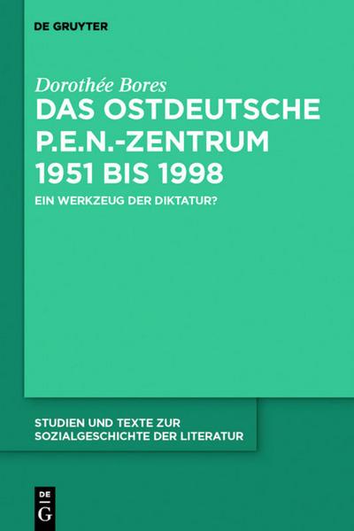 Das ostdeutsche P.E.N.-Zentrum 1951 bis 1998 : Ein Werkzeug der Diktatur? - Dorothée Bores