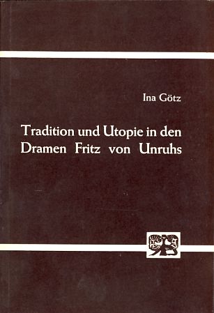 Tradition und Utopie in den Dramen Fritz von Unruhs. Abhandlungen zur Kunst-, Musik- und Literaturwissenschaft, Band 175. - Götz, Ina