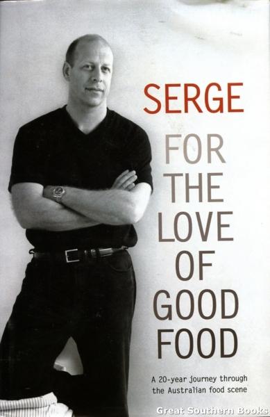 Serge: For the Love of Good Food. A 20-year Journey Through the Australian Food Scene - Dansereau, Serge