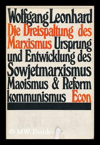 Die Dreispaltung Des Marxismus : Ursprung U. Entwicklung D. Sowjetmarxismus, Maoismus U. Reformkommunismus - Leonhard, Wolfgang