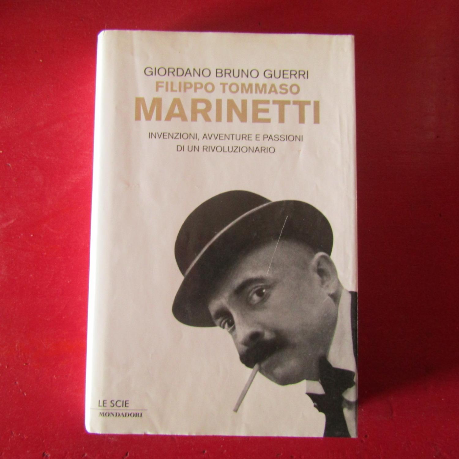 Filippo Tommaso Marinetti Invenzioni, avventure e passioni di un rivoluzionario - Giordano Bruno Guerri