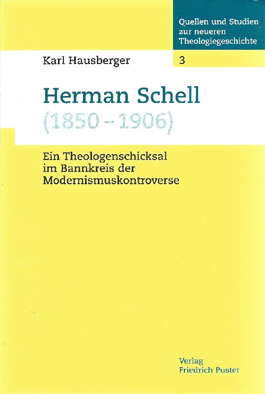 Herman Schell (1850 - 1906) ; ein Theologenschicksal im Bannkreis der Modernismuskontroverse - Hausberger, Karl