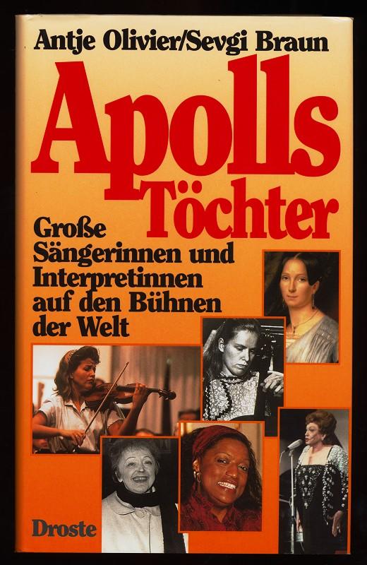 Apolls Töchter : Große Sängerinnen und Interpretinnen auf den Bühnen der Welt. - Olivier, Antje und Sevgi Braun