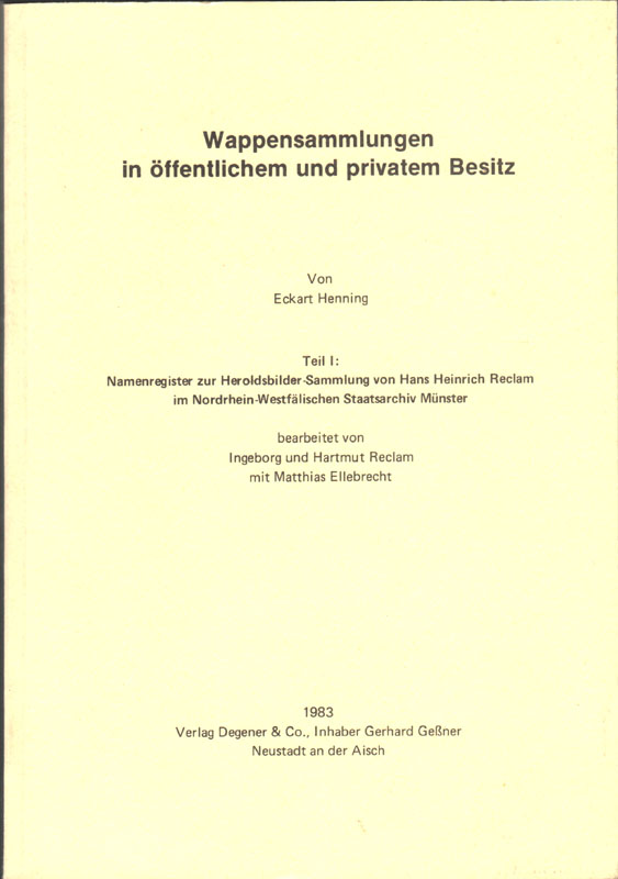 Namenregister zur Heroldsbilder-Sammlung von Hans Heinrich Reclam im Nordrhein-Westfälischen Staatsarchiv Münster. Wappensammlungen in öffentlichem und privatem Besitz, Teil 1. Bearb. v. Ingeborg u. Hartmut Reclam mit Matthias Ellebrecht - Henning, Eckart