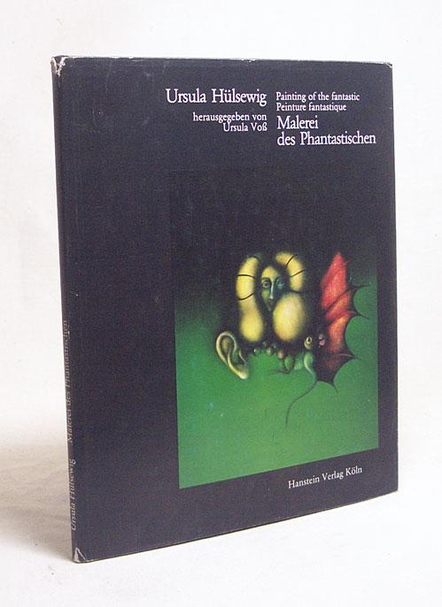 Malerei des Phantastischen = Painting of the fantastic = Peinture fantastique / Ursula Hülsewig. Hrsg. von Ursula Voss. [Ins Engl. übertr. von: Walter Evans. Ins Franz. übertr. von: Françoise Guthof] - Hülsewig, Ursula