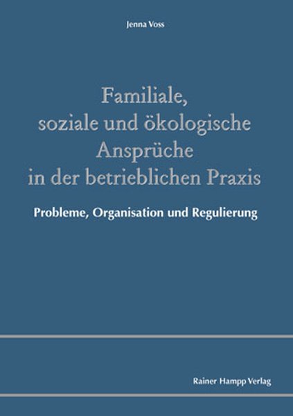 Familiale, soziale und ökologische Ansprüche in der betrieblichen Praxis: Probleme, Organisation und Regulierung - Voss, Jenna