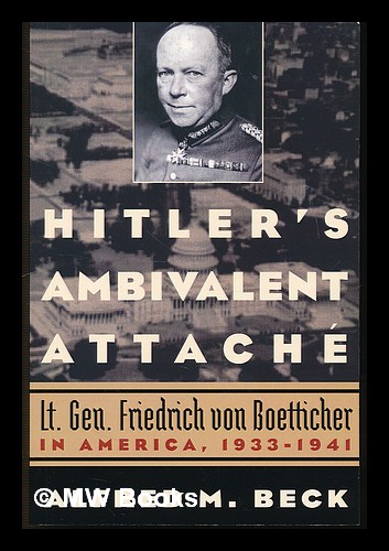 Hitler's ambivalent attache : Lt. Gen. Friedrich von Boetticher in America, 1933-1941 / Alfred M. Beck - Beck, Alfred M.