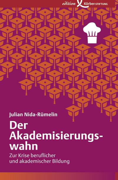 Der Akademisierungswahn : Zur Krise beruflicher und akademischer Bildung - Julian Nida-Rümelin