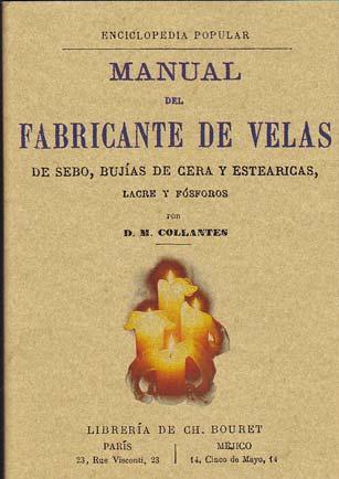 MANUAL DEL FABRICANTE DE VELAS de sebo, bujías de cera y esteáricas, lacre y fósforos - COLLANTES, D.M.