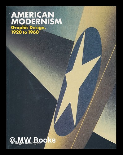 American modernism : graphic design, 1920-1960 / R. Roger Remington with Lisa Bodenstedt - Remington, R. Roger