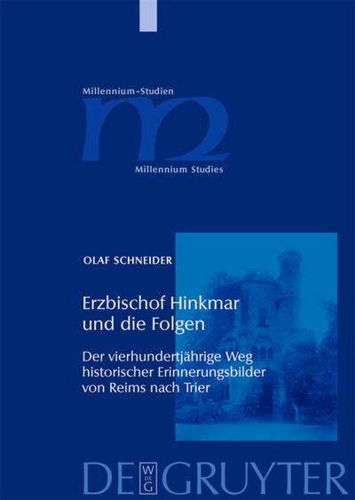 Erzbischof Hinkmar und die Folgen : Der vierhundertjährige Weg historischer Erinnerungsbilder von Reims nach Trier - Olaf Schneider