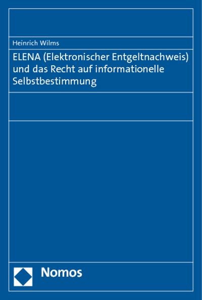 ELENA (Elektronischer Entgeltnachweis) und das Recht auf informationelle Selbstbestimmung - Heinrich Wilms