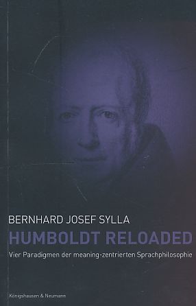 Humboldt reloaded : vier Paradigmen der meaning-zentrierten Sprachphilosophie. - Sylla, Bernhard Josef