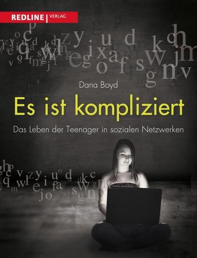 Es ist kompliziert : Das Leben der Teenager in sozialen Netzwerken - Danah Boyd