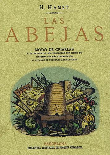 LAS ABEJAS. MODO DE CRIARLAS y de beneficiar sus productos por medio de sistemas los más adelantados, al alacance de todos los agricultores - HAMET, H.