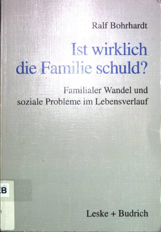 Ist wirklich die Familie schuld? Familialer Wandel und soziale Probleme im Lebensverlauf. - Bohrhardt, Ralf