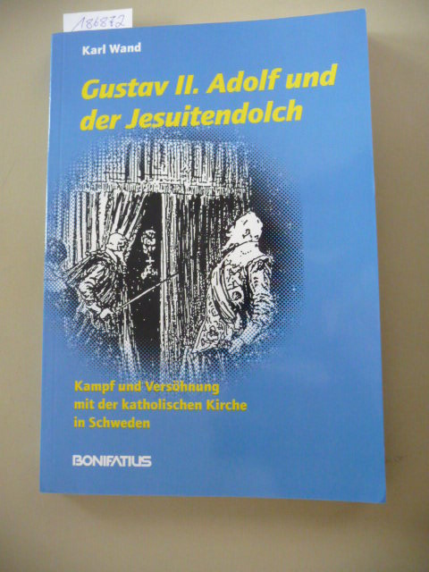 Gustav II. Adolf und der Jesuitendolch : Kampf und Versöhnung mit der katholischen Kirche in Schweden - Wand, Karl