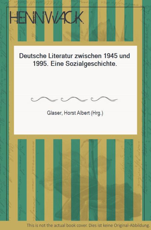 Deutsche Literatur zwischen 1945 und 1995. Eine Sozialgeschichte. - Glaser, Horst Albert (Hrg.)