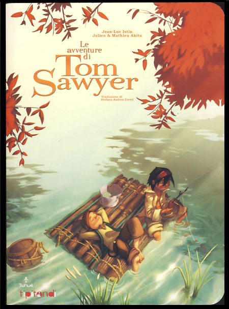 Le Avventure Di Tom Sawyer By Twain Mark Istin Jean Luc Akita Julien Akita Mathieu Softcover 2011 First Italian Edition Signed By Author S Parigi Books Abaa Ilab