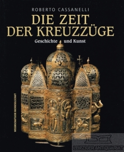 Die Zeit der Kreuzzüge Geschichte und Kunst., Aus dem Französischen, Italienischen und Spanischen von Renate Beyer, J.Grube, C.Homann u.a. - Cassanelli, Roberto (Hrsg.)