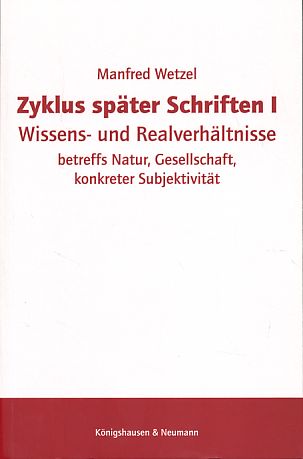 Zyklus später Schriften I. Wissens- und Realverhältnisse. - Wetzel, Manfred