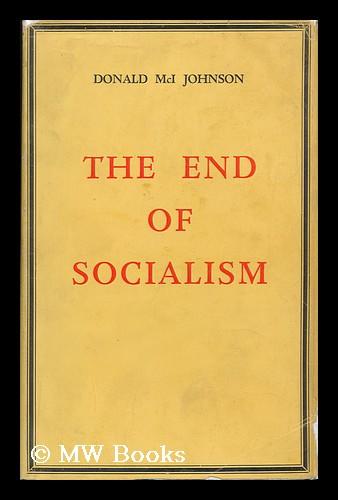 The End of Socialism : the Reflections of a Radical / Donald McI ...
