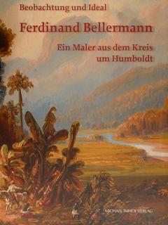 Beobachtung und Ideal. Ferdinand Bellermann. Ein Maler aus dem Kreis um Humboldt.Erfurt, 12.10.2014 -18.01.2015. - Schierz Kai Uwe - Taschitzki (von) Thomas