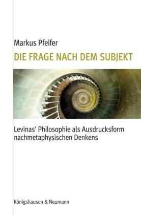 Die Frage nach dem Subjekt. Levinas Philosophie als Ausdrucksform nachmetaphysischen Denkens - Pfeifer, Markus