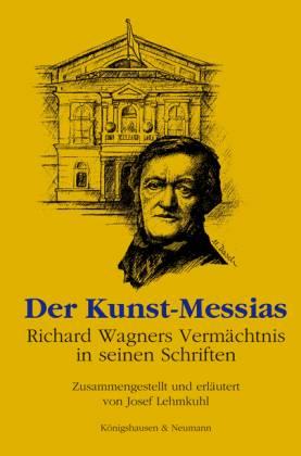 Der Kunst-Messias. Richard Wagners Vermächtnis in seinen Schriften - Lehmkuhl, Josef