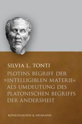 Plotins Begriff der intelligiblen Materie als Umdeutung des platonischen Begriffs der Andersheit - Tonti, Silvia L