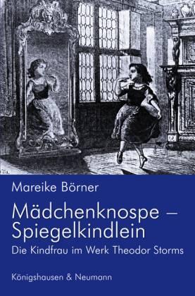 Mädchenknospe - Spiegelkindlein. Die Kindfrau im Werk Theodor Storms - Börner, Mareike