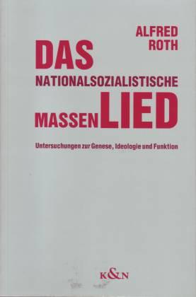 Das nationalsozialistische Massenlied. Untersuchungen zur Genese, Ideologie und Funktion - Roth, Alfred