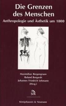 Die Grenzen des Menschen. Anthropologie und Ästhetik um 1800 - Bergengruen, Maximilian/ Borgards, Roland/ Lehmann, Johannes (Hg.)