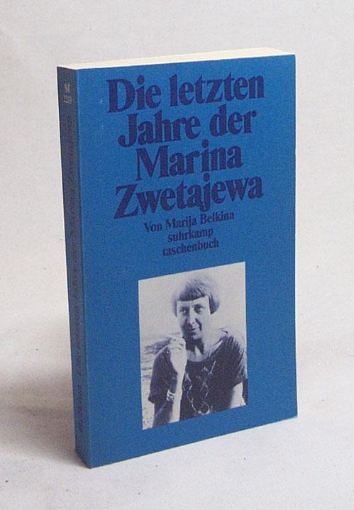 Die letzten Jahre der Marina Zwetajewa / Marija Belkina. Aus dem Russ. übertr. von Schamma Schahadat und Dorothea Trottenberg - Belkina, Marija