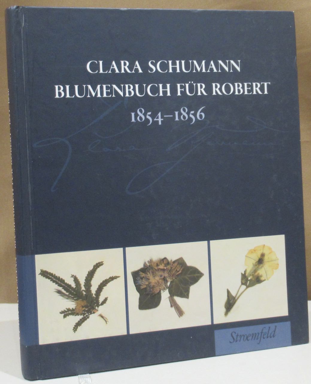 Clara Schumann Blumenbuch für Robert. 1854 - 1856. Hrsg. von Gerd Neuhaus und Ingrid Bodsch unter Mitarbeit von Ute Bär und Susanne Kosmale. - Schumann, Clara - Neuhaus, Gerd und Ingrid Bodsch (Hrsg.).