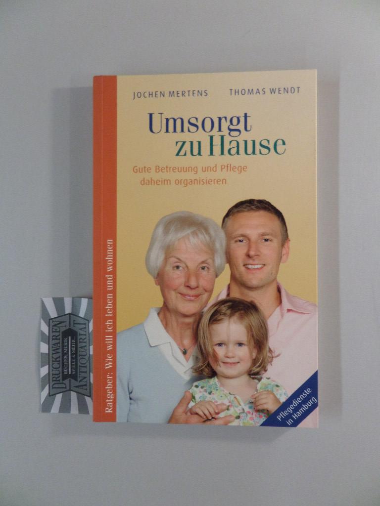 Umsorgt zu Hause : gute Betreuung und Pflege daheim organisieren. - Mertens, Jochen und Thomas Wendt