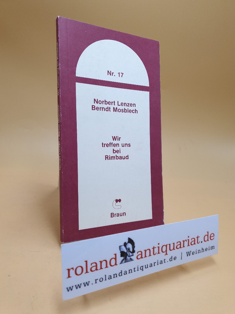 Wir treffen uns bei Rimbaud : e. fiktive Biographie in lyr. Segmenten. Norbert Lenzen ; Berndt Mosblech, Literarischer Nachwuchs ; Nr. 17 - Lenzen, Norbert und Berndt Mosblech