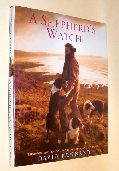 A SHEPHERD'S WATCH - Through the seasons with one man and his dogs - Kennard, David