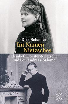 Im Namen Nietzsches. Elisabeth Förster-Nietzsche und Lou Andreas-Salomé. - Schaefer, Dirk