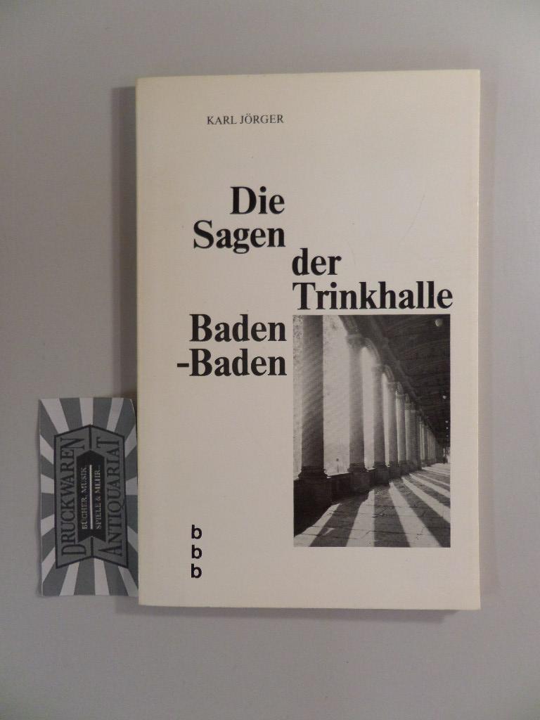Sagen der Trinkhalle Baden-Baden. - Jörger, Karl [Hrsg.]