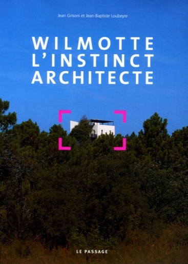 WILMOTTE, L'INSTINCT ARCHITECTE - GRISONI JEAN ; LOUBEYRE, JEAN-BAPTISTE